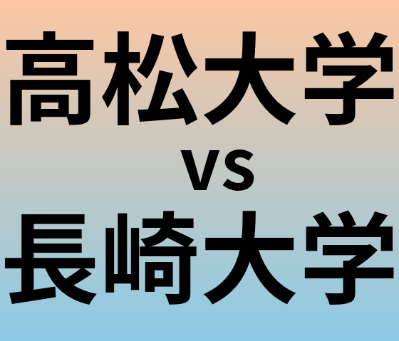 高松大学と長崎大学 のどちらが良い大学?