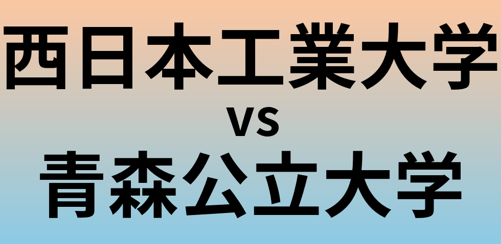 西日本工業大学と青森公立大学 のどちらが良い大学?