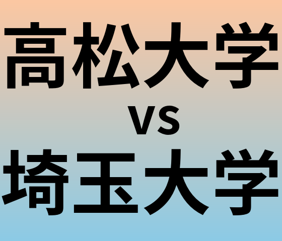 高松大学と埼玉大学 のどちらが良い大学?