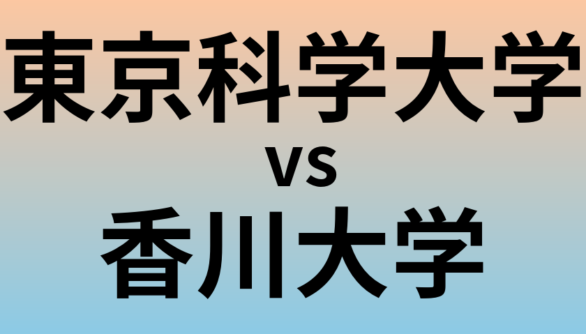 東京科学大学と香川大学 のどちらが良い大学?