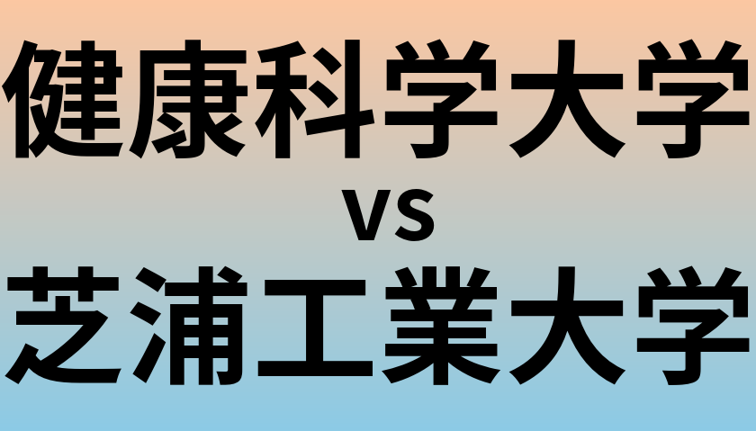 健康科学大学と芝浦工業大学 のどちらが良い大学?