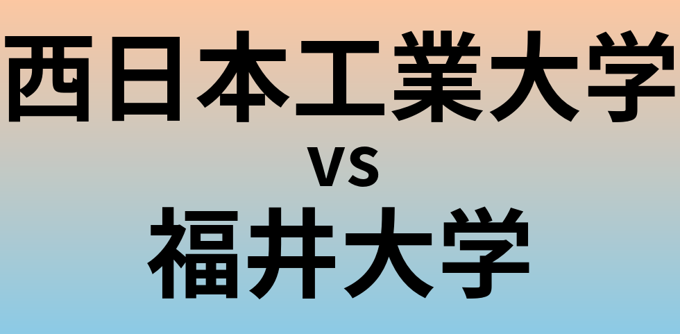 西日本工業大学と福井大学 のどちらが良い大学?