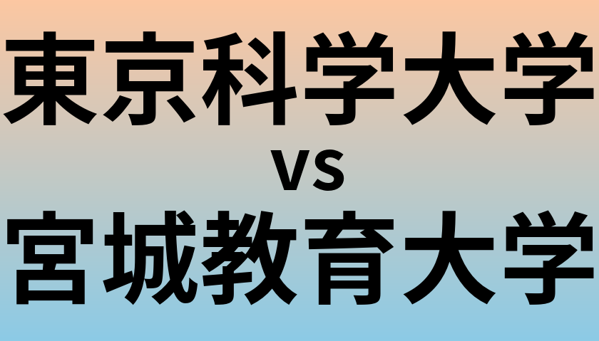 東京科学大学と宮城教育大学 のどちらが良い大学?