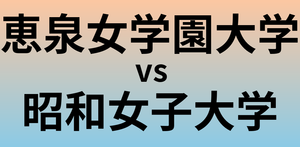 恵泉女学園大学と昭和女子大学 のどちらが良い大学?