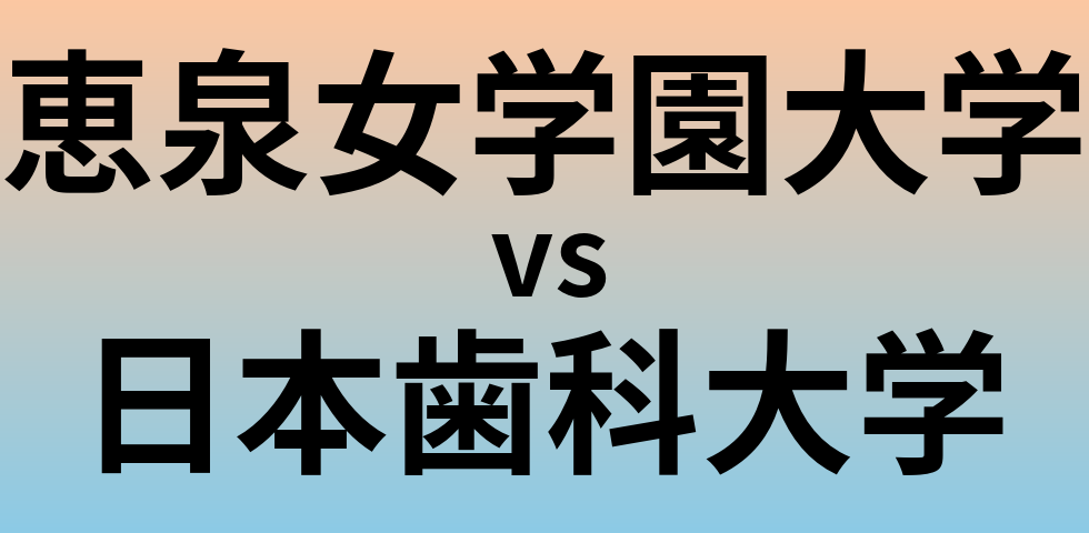恵泉女学園大学と日本歯科大学 のどちらが良い大学?
