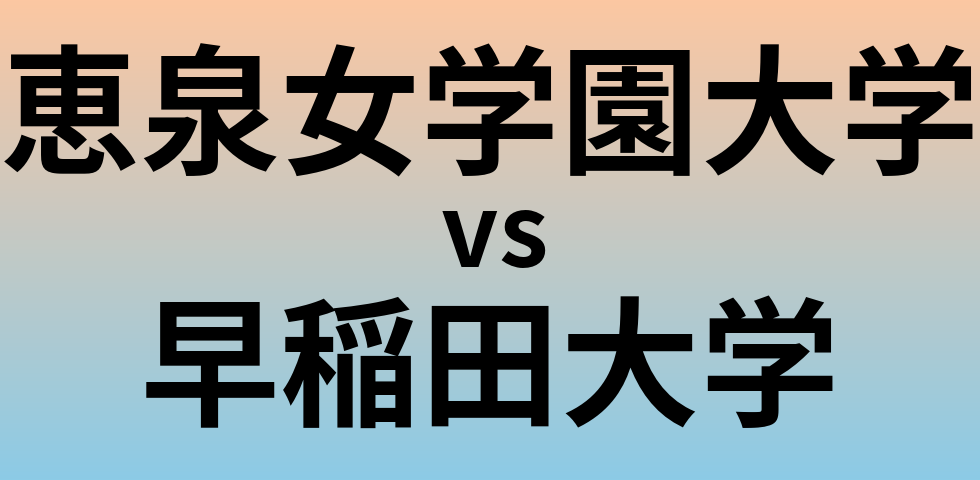 恵泉女学園大学と早稲田大学 のどちらが良い大学?