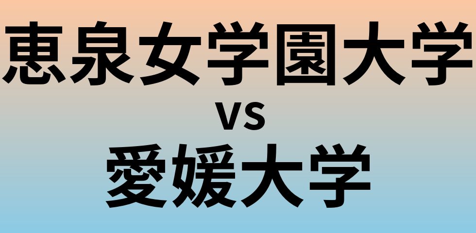 恵泉女学園大学と愛媛大学 のどちらが良い大学?