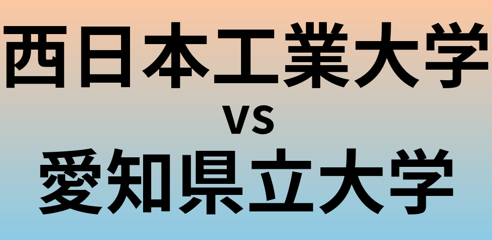 西日本工業大学と愛知県立大学 のどちらが良い大学?