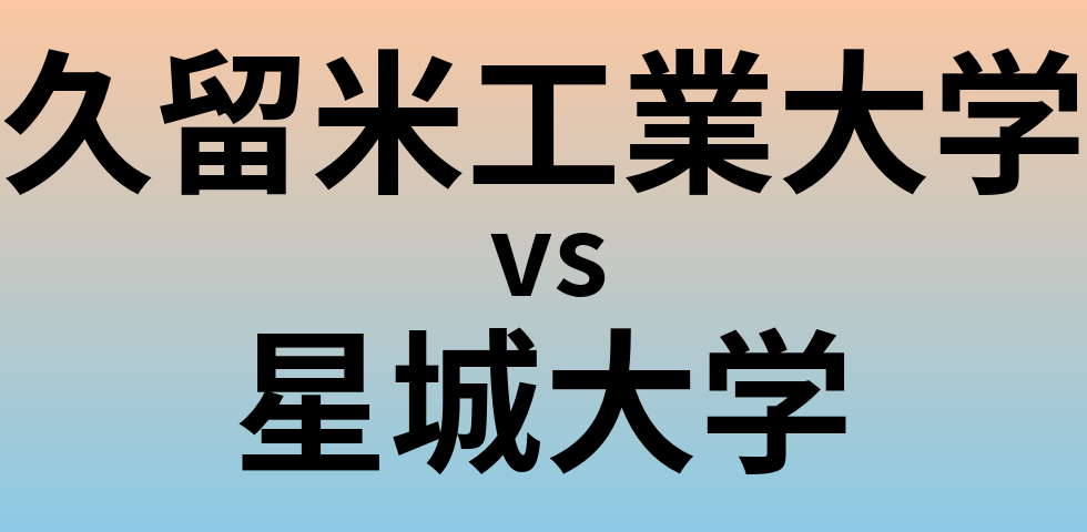 久留米工業大学と星城大学 のどちらが良い大学?
