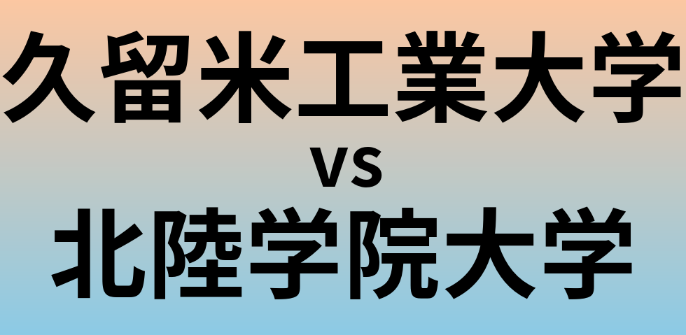 久留米工業大学と北陸学院大学 のどちらが良い大学?