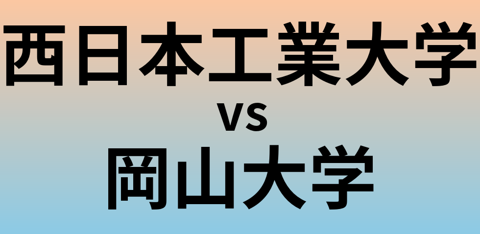 西日本工業大学と岡山大学 のどちらが良い大学?