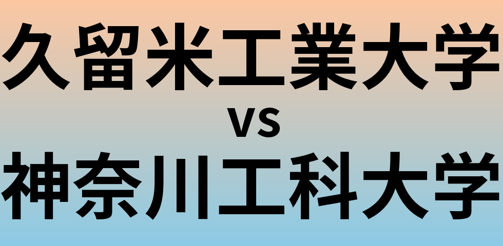 久留米工業大学と神奈川工科大学 のどちらが良い大学?