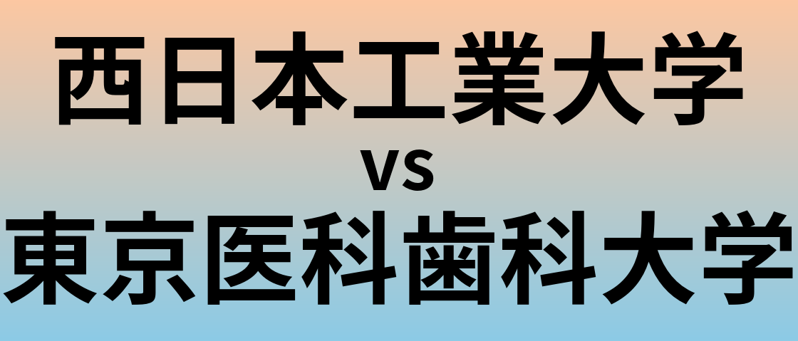 西日本工業大学と東京医科歯科大学 のどちらが良い大学?