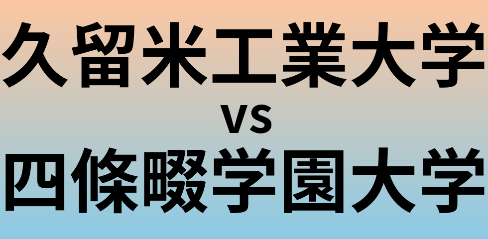 久留米工業大学と四條畷学園大学 のどちらが良い大学?
