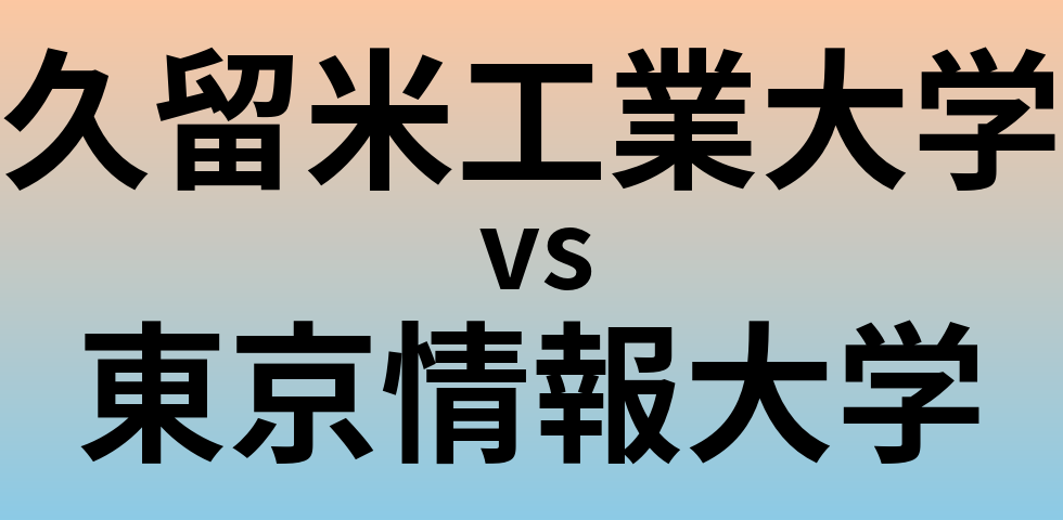 久留米工業大学と東京情報大学 のどちらが良い大学?