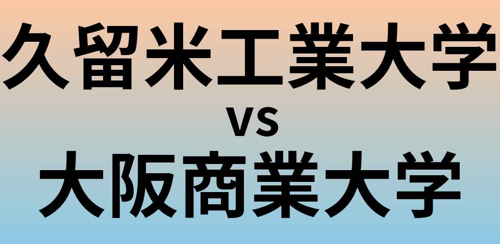 久留米工業大学と大阪商業大学 のどちらが良い大学?