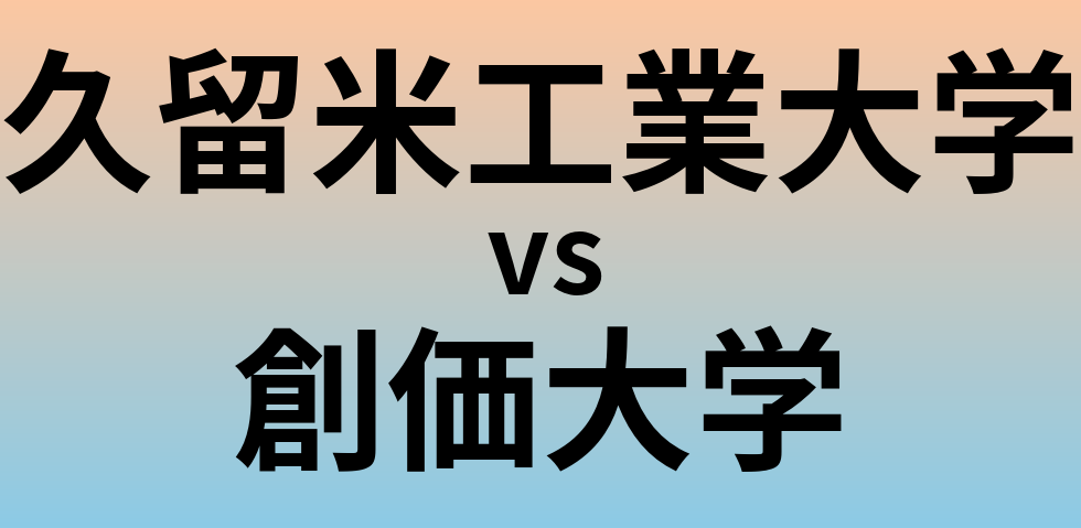 久留米工業大学と創価大学 のどちらが良い大学?
