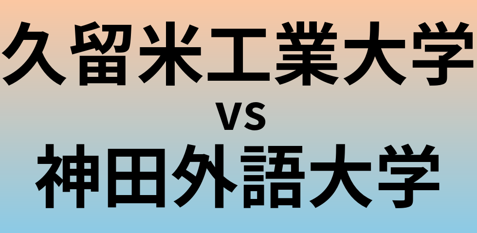 久留米工業大学と神田外語大学 のどちらが良い大学?