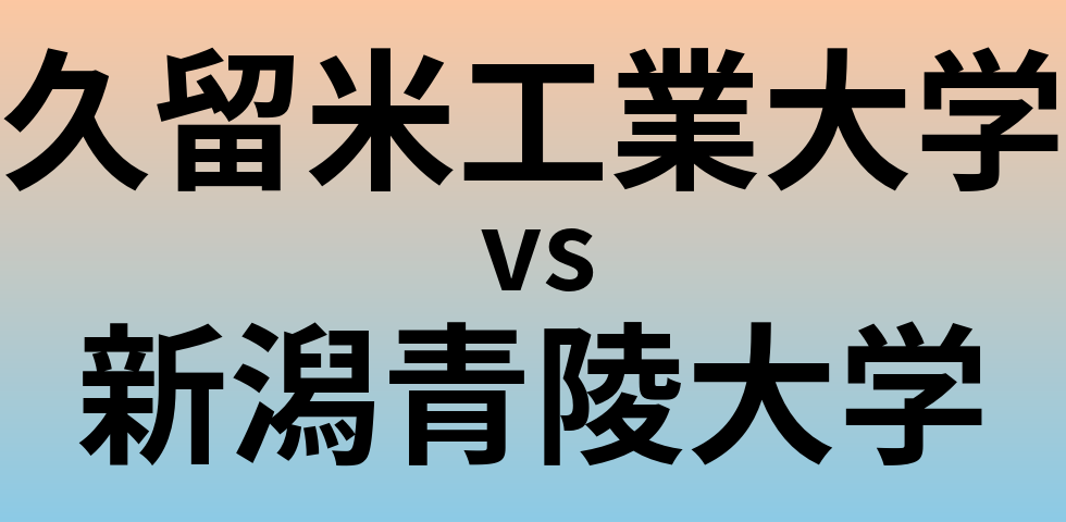 久留米工業大学と新潟青陵大学 のどちらが良い大学?