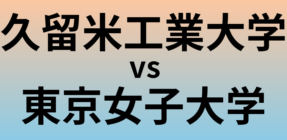 久留米工業大学と東京女子大学 のどちらが良い大学?