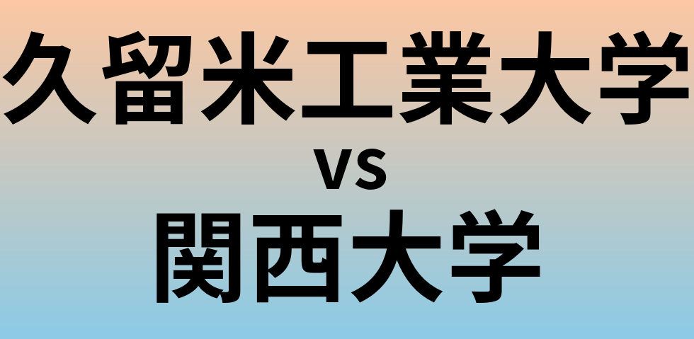 久留米工業大学と関西大学 のどちらが良い大学?