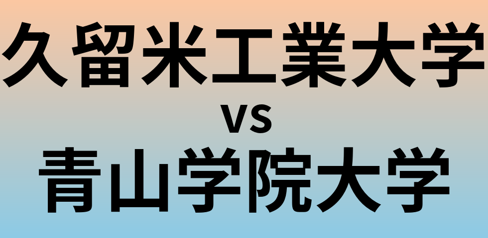 久留米工業大学と青山学院大学 のどちらが良い大学?