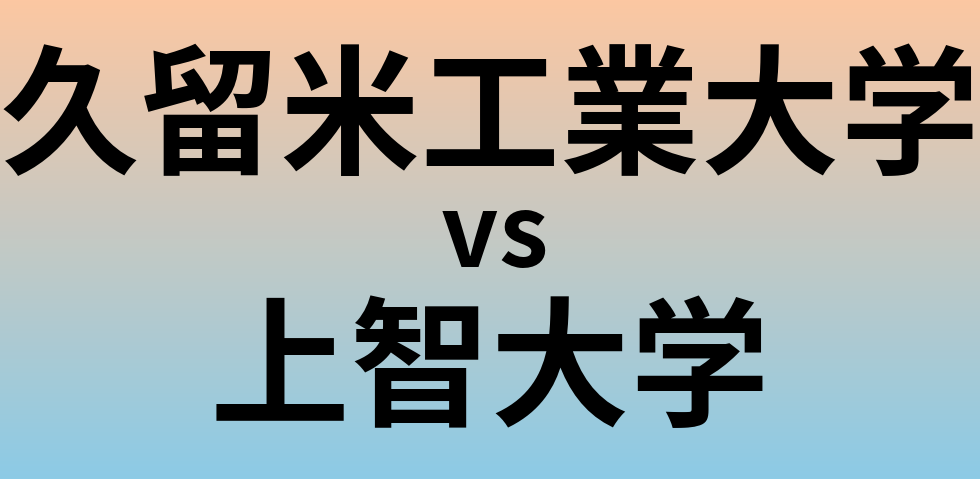久留米工業大学と上智大学 のどちらが良い大学?