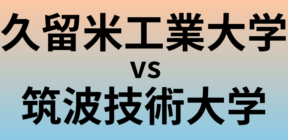 久留米工業大学と筑波技術大学 のどちらが良い大学?