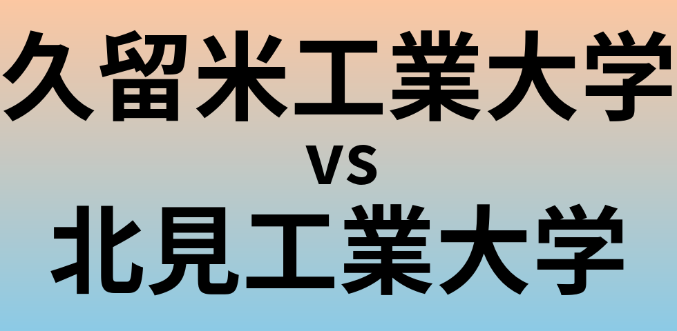 久留米工業大学と北見工業大学 のどちらが良い大学?