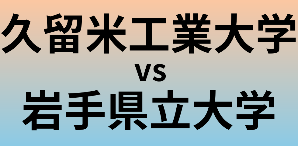 久留米工業大学と岩手県立大学 のどちらが良い大学?