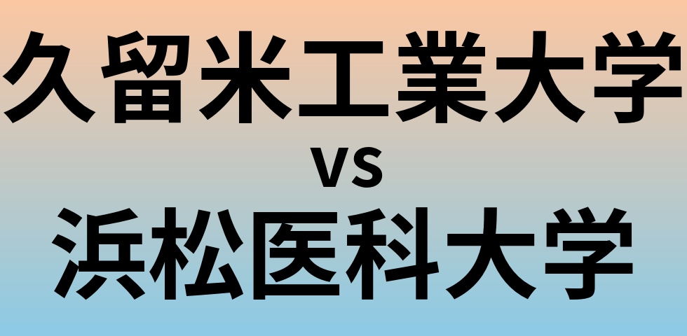 久留米工業大学と浜松医科大学 のどちらが良い大学?