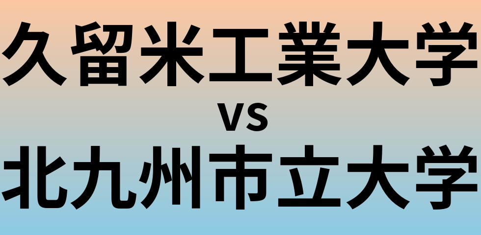 久留米工業大学と北九州市立大学 のどちらが良い大学?