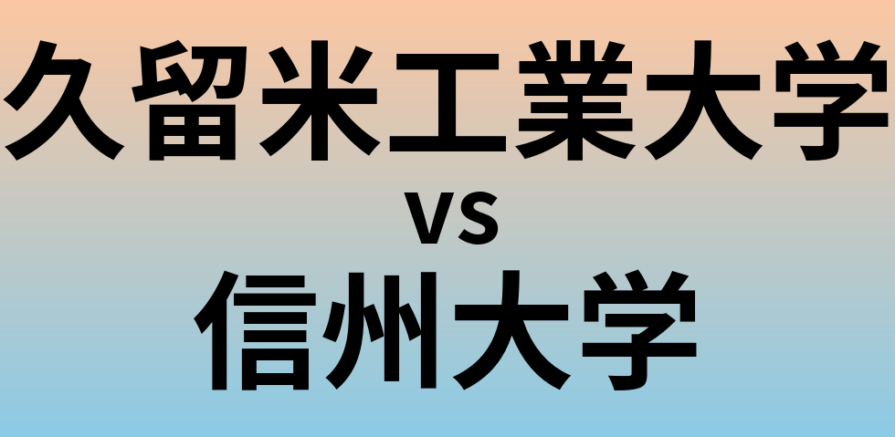 久留米工業大学と信州大学 のどちらが良い大学?