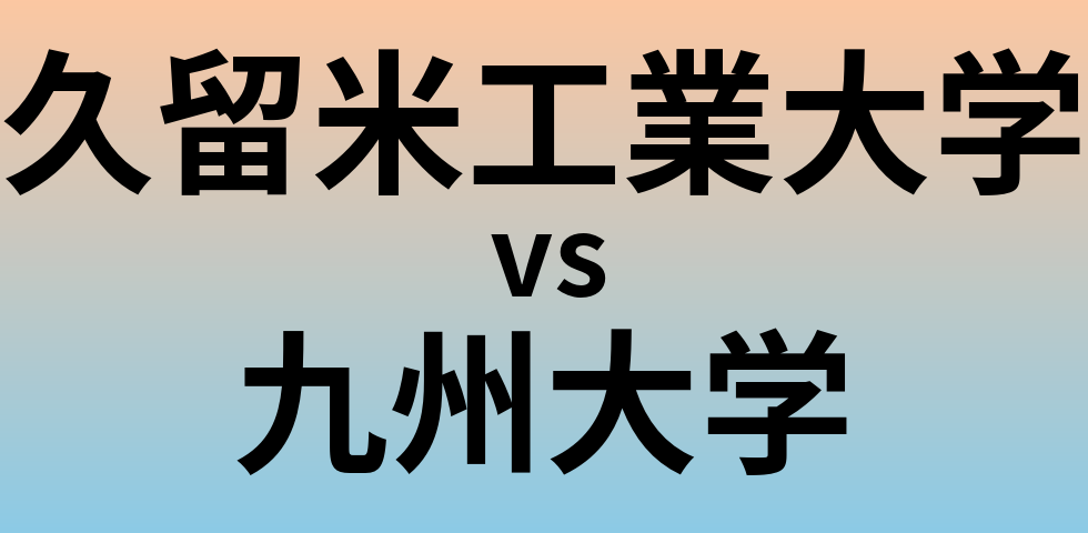 久留米工業大学と九州大学 のどちらが良い大学?