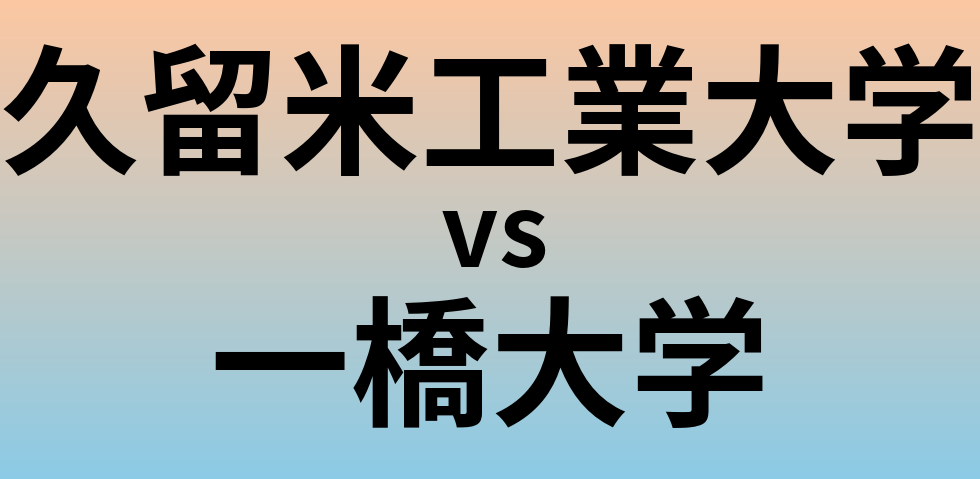 久留米工業大学と一橋大学 のどちらが良い大学?