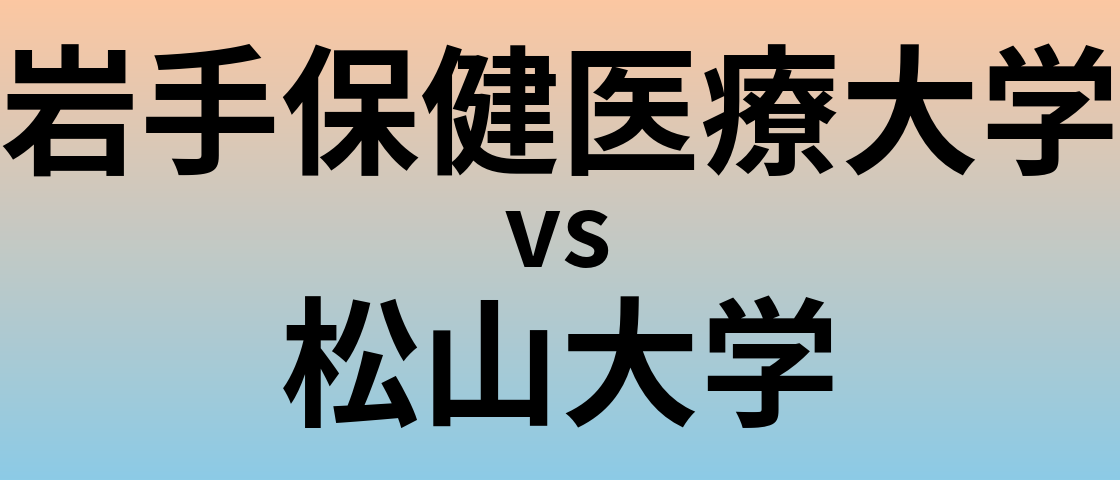 岩手保健医療大学と松山大学 のどちらが良い大学?