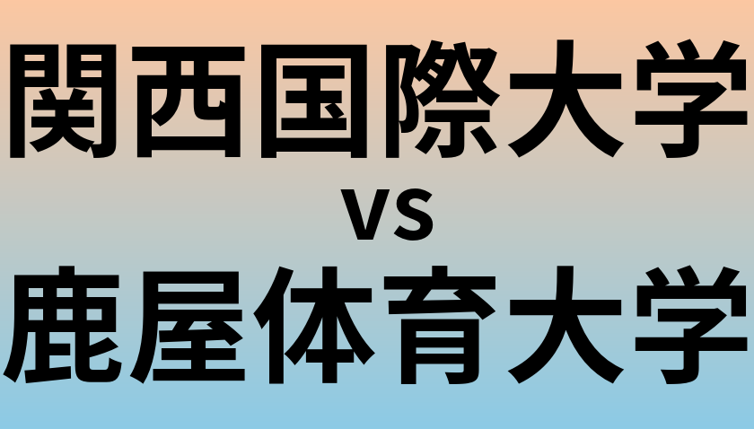 関西国際大学と鹿屋体育大学 のどちらが良い大学?