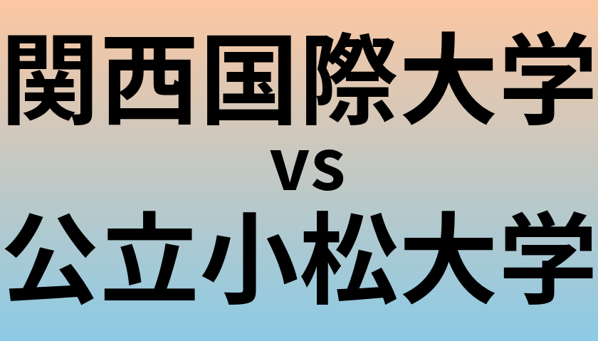 関西国際大学と公立小松大学 のどちらが良い大学?