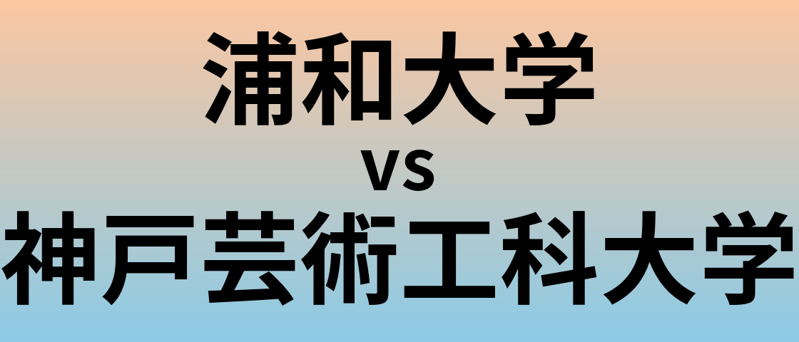 浦和大学と神戸芸術工科大学 のどちらが良い大学?