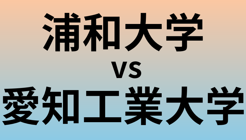 浦和大学と愛知工業大学 のどちらが良い大学?