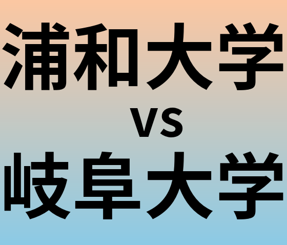 浦和大学と岐阜大学 のどちらが良い大学?