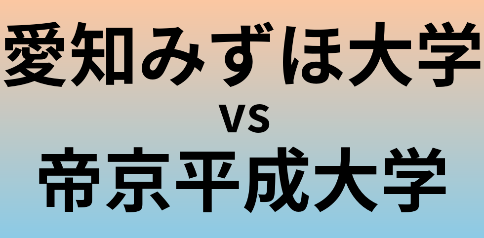 愛知みずほ大学と帝京平成大学 のどちらが良い大学?