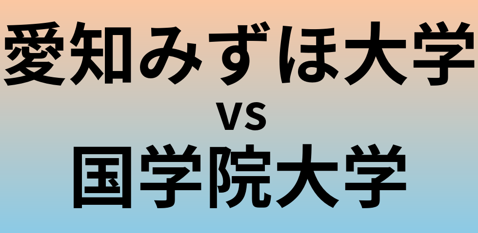愛知みずほ大学と国学院大学 のどちらが良い大学?