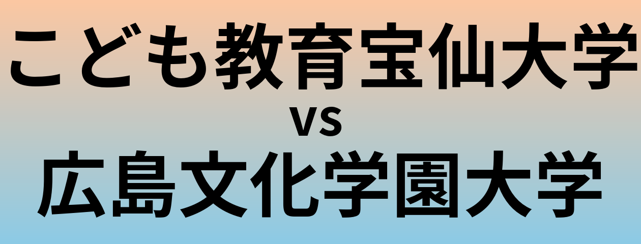 こども教育宝仙大学と広島文化学園大学 のどちらが良い大学?