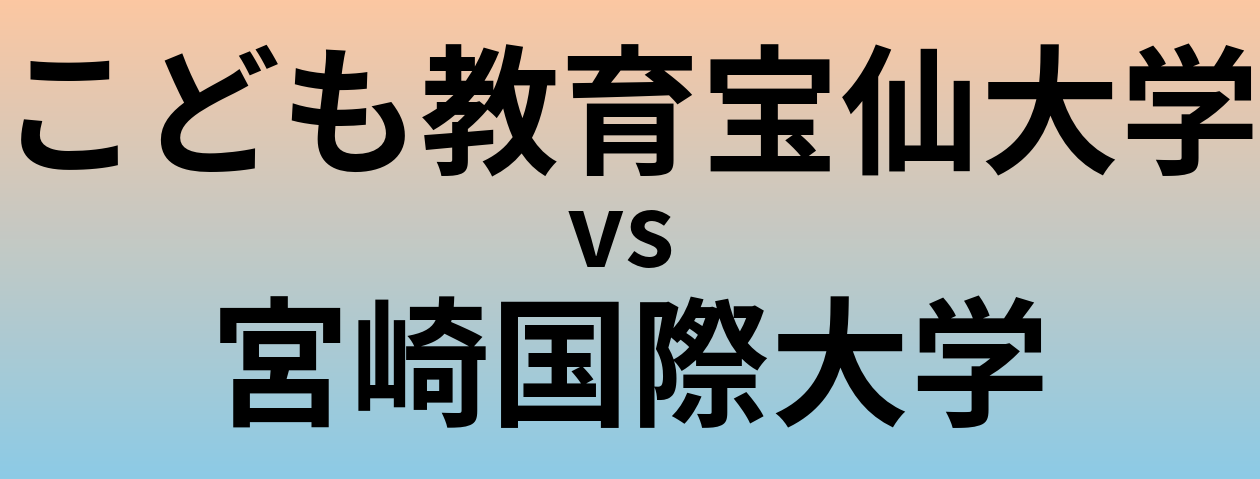 こども教育宝仙大学と宮崎国際大学 のどちらが良い大学?