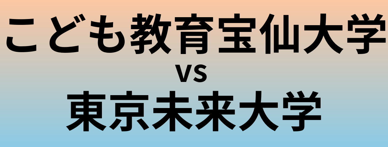 こども教育宝仙大学と東京未来大学 のどちらが良い大学?