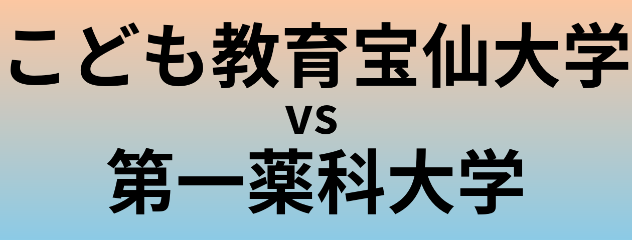 こども教育宝仙大学と第一薬科大学 のどちらが良い大学?