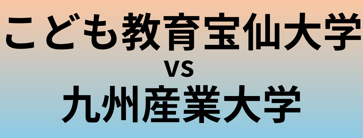 こども教育宝仙大学と九州産業大学 のどちらが良い大学?
