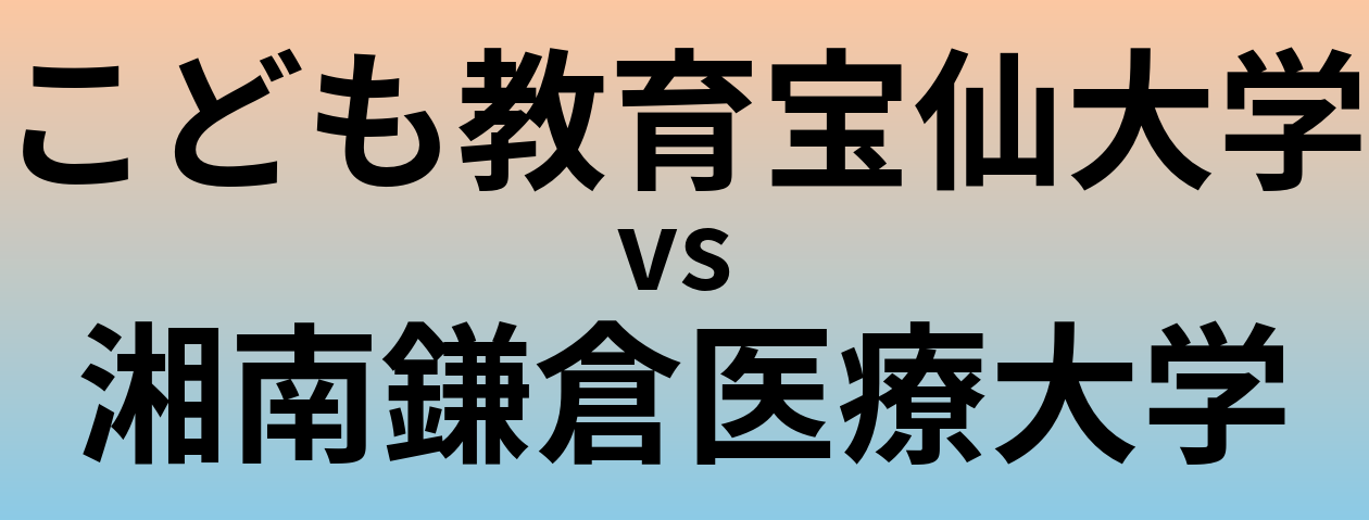 こども教育宝仙大学と湘南鎌倉医療大学 のどちらが良い大学?