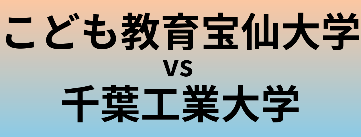 こども教育宝仙大学と千葉工業大学 のどちらが良い大学?